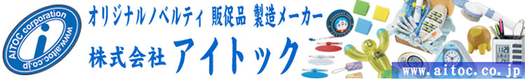 オリジナルノベルティ、記念品、販促品の製造メーカー 株式会社アイトック　www.aitoc.co.jp